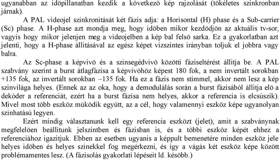 Ez a gyakorlatban azt jelenti, hogy a H-phase állitásával az egész képet vizszintes irányban toljuk el jobbra vagy balra. Az Sc-phase a képvivö és a szinsegédvivö közötti fáziseltérést állitja be.