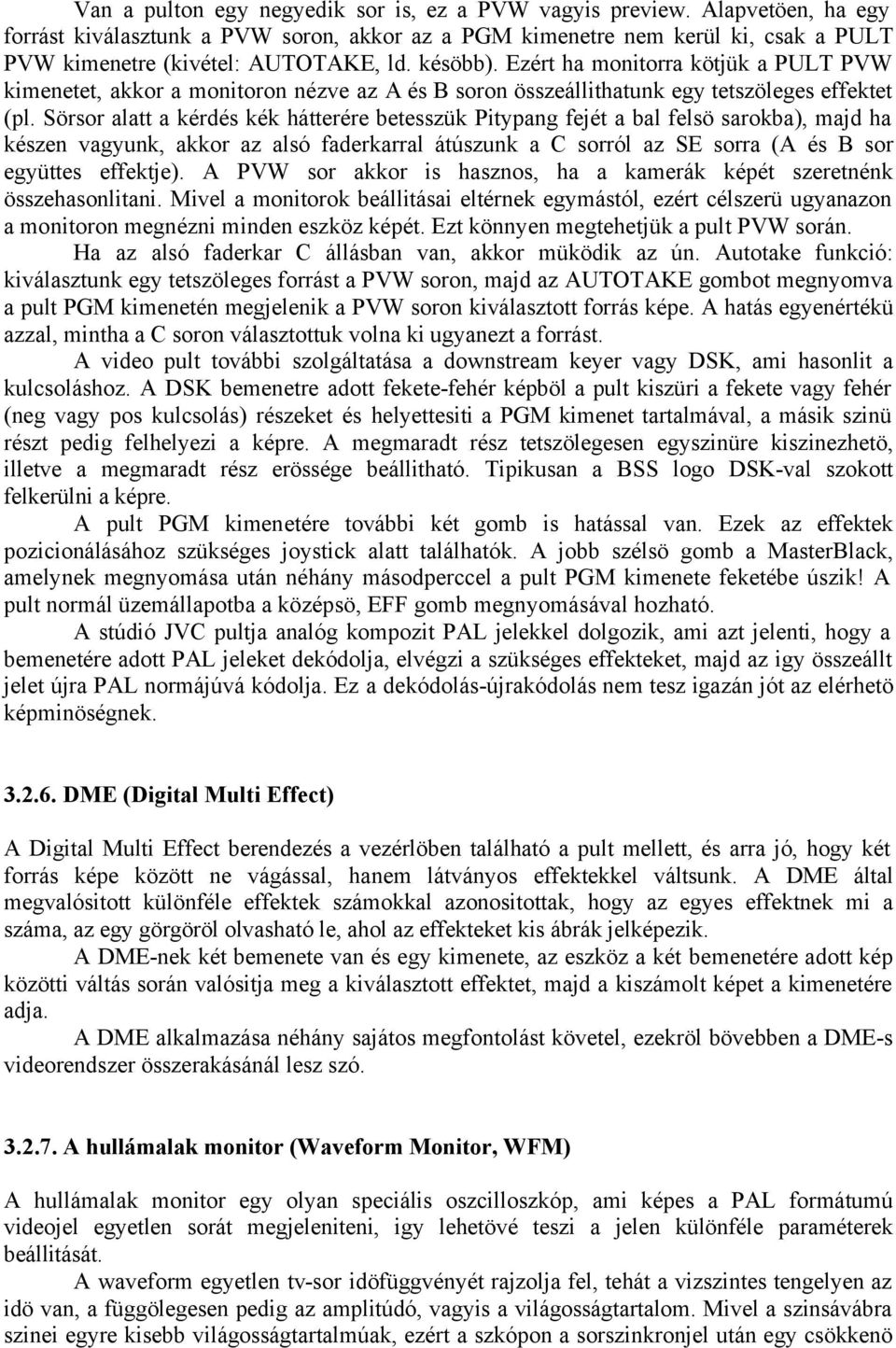 Sörsor alatt a kérdés kék hátterére betesszük Pitypang fejét a bal felsö sarokba), majd ha készen vagyunk, akkor az alsó faderkarral átúszunk a C sorról az SE sorra (A és B sor együttes effektje).