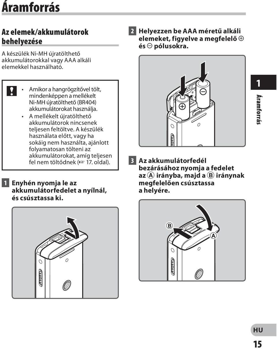 A készülék használata előtt, vagy ha sokáig nem használta, ajánlott folyamatosan tölteni az akkumulátorokat, amíg teljesen fel nem töltődnek (+ 17. oldal).