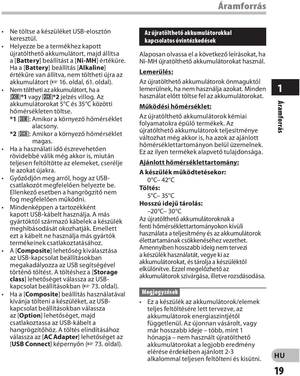 Az akkumulátorokat 5 C és 35 C közötti hőmérsékleten töltse. *1 [ø]: Amikor a környező hőmérséklet alacsony. *2 [ ]: Amikor a környező hőmérséklet magas.