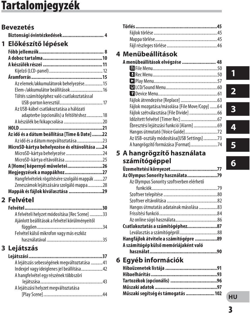 ..17 Az USB-kábel csatlakoztatása a hálózati adapterbe (opcionális) a feltöltéshez...18 A készülék be/kikapcsolása...20 HOLD...21 Az idő és a dátum beállítása [Time & Date].