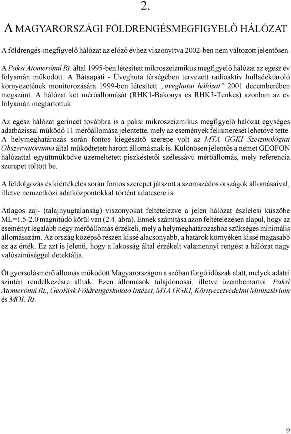 A Bátaapáti - Üveghuta térségében tervezett radioaktív hulladéktároló környezetének monitorozására 1999-ben létesített üveghutai hálózat 2001 decemberében megszűnt.