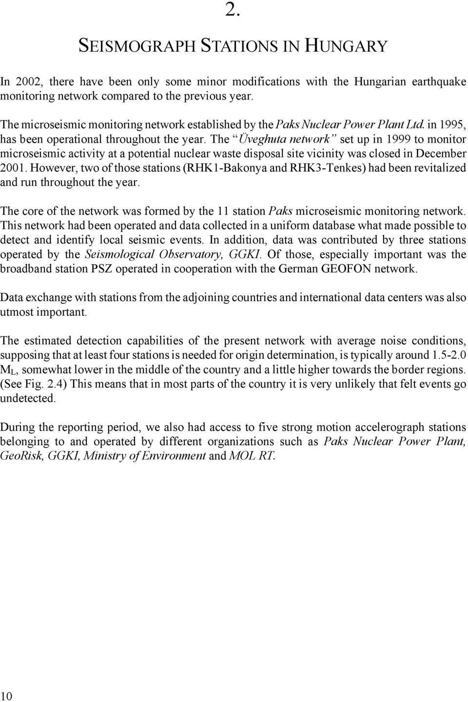 The Üveghuta network set up in 1999 to monitor microseismic activity at a potential nuclear waste disposal site vicinity was closed in December 2001.