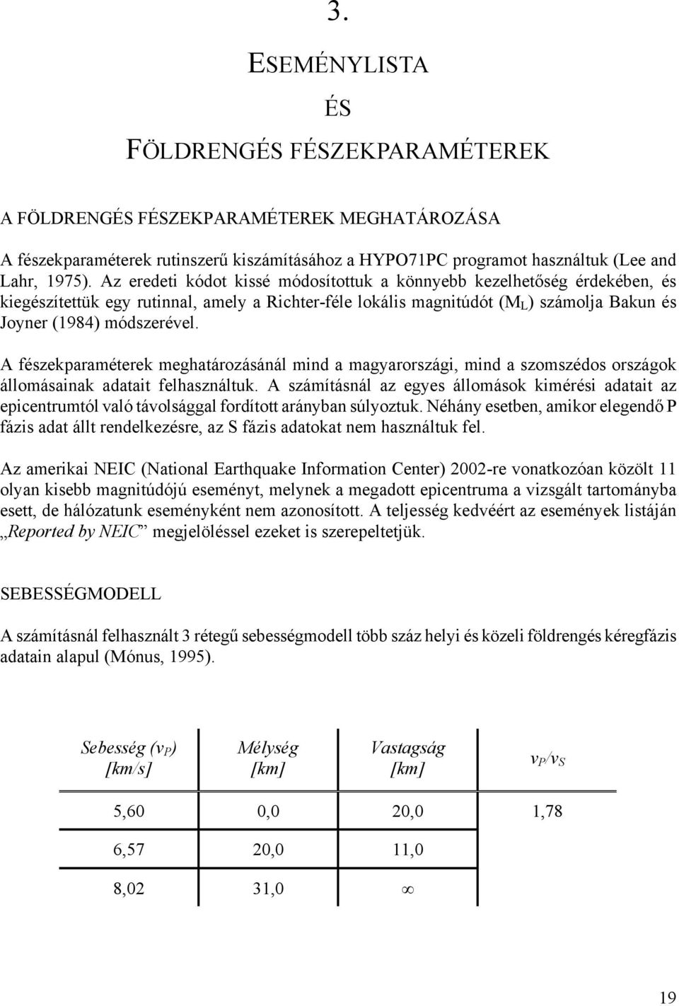 A fészekparaméterek meghatározásánál mind a magyarországi, mind a szomszédos országok állomásainak adatait felhasználtuk.