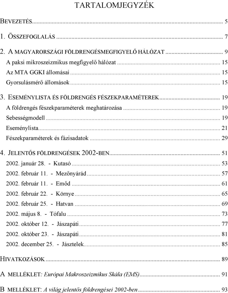 .. 21 Fészekparaméterek és fázisadatok... 29 4. JELENTŐS FÖLDRENGÉSEK 2002-BEN... 51 2002. január 28. - Kutasó... 53 2002. február 11. - Mezőnyárád... 57 2002. február 11. - Emőd... 61 2002.