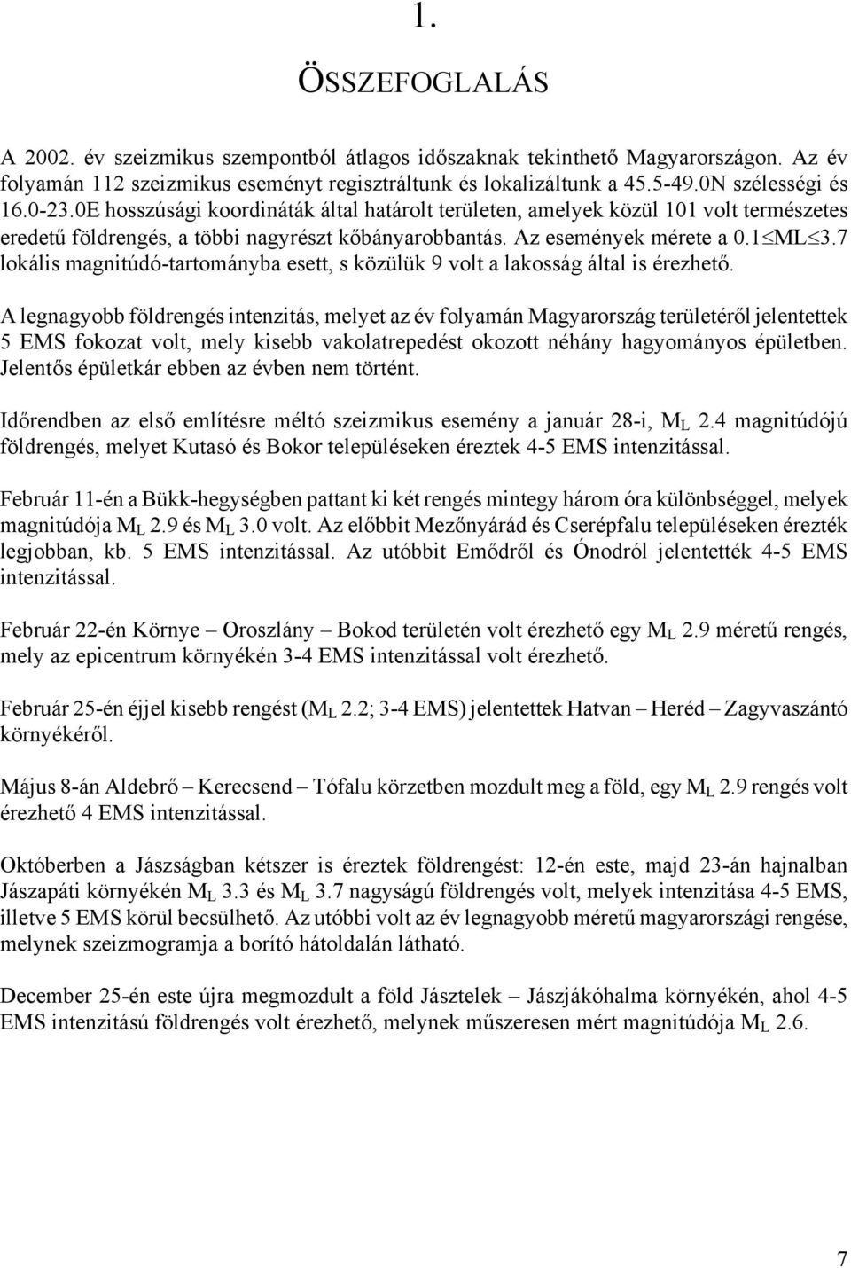 7 lokális magnitúdó-tartományba esett, s közülük 9 volt a lakosság által is érezhető.