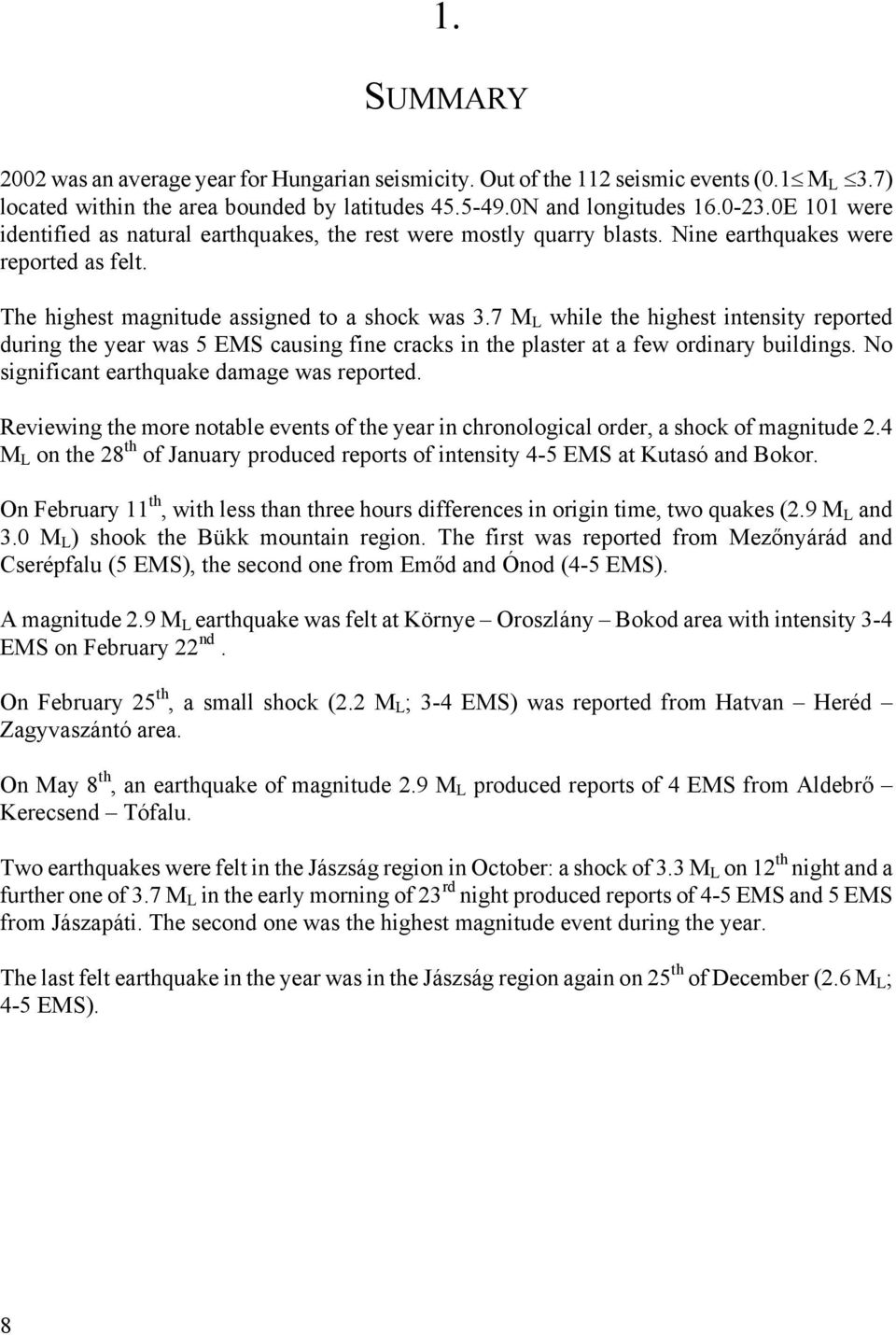 7 M L while the highest intensity reported during the year was 5 EMS causing fine cracks in the plaster at a few ordinary buildings. No significant earthquake damage was reported.