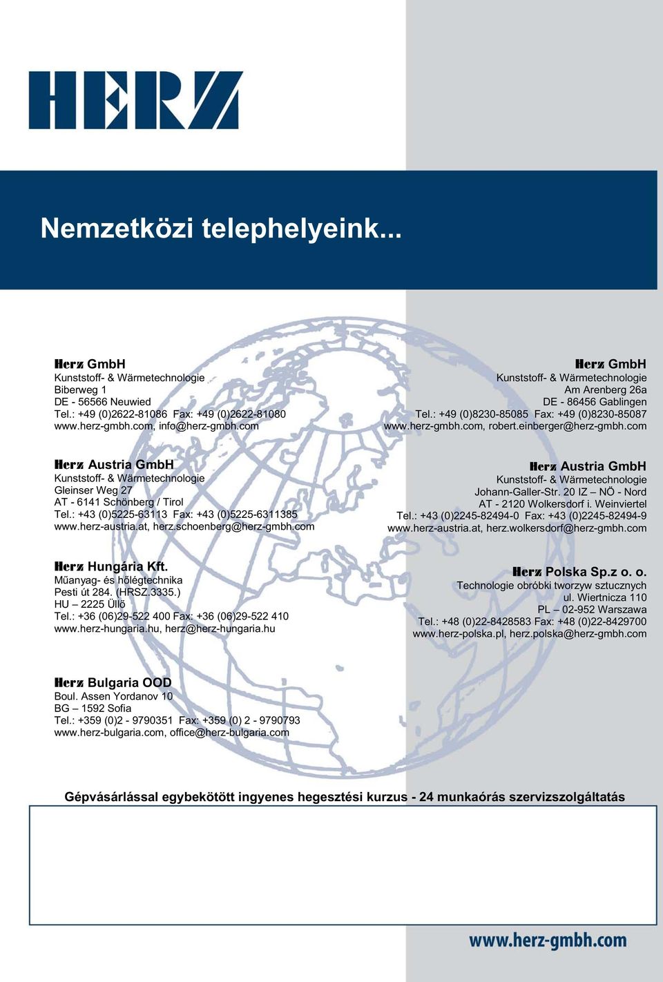 com Herz Austria GmbH Kunststoff- & Wärmetechnologie Gleinser Weg 27 AT - 6141 Schönberg / Tirol Tel.: +43 (0)5225-63113 Fax: +43 (0)5225-6311385 www.herz-austria.at, herz.schoenberg@herz-gmbh.