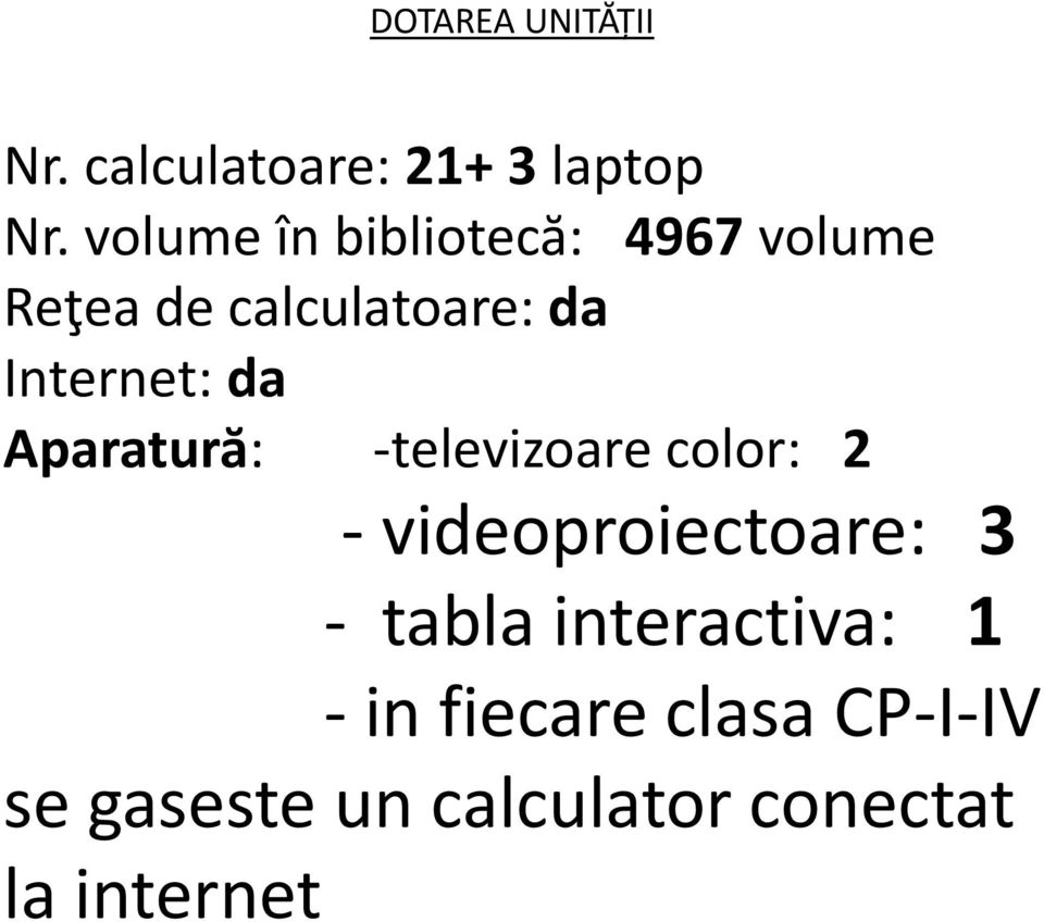 Internet: da Aparatură: -televizoare color: 2 - videoproiectoare: 3