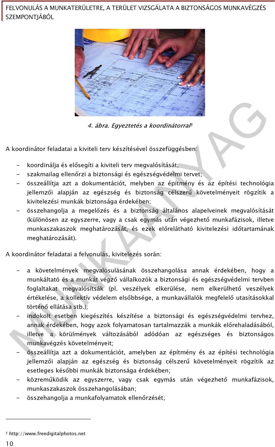 egészségvédelmi tervet; - összeállítja azt a dokumentációt, melyben az építmény és az építési technológia jellemzői alapján az egészség és biztonság célszerű követelményeit rögzítik a kivitelezési