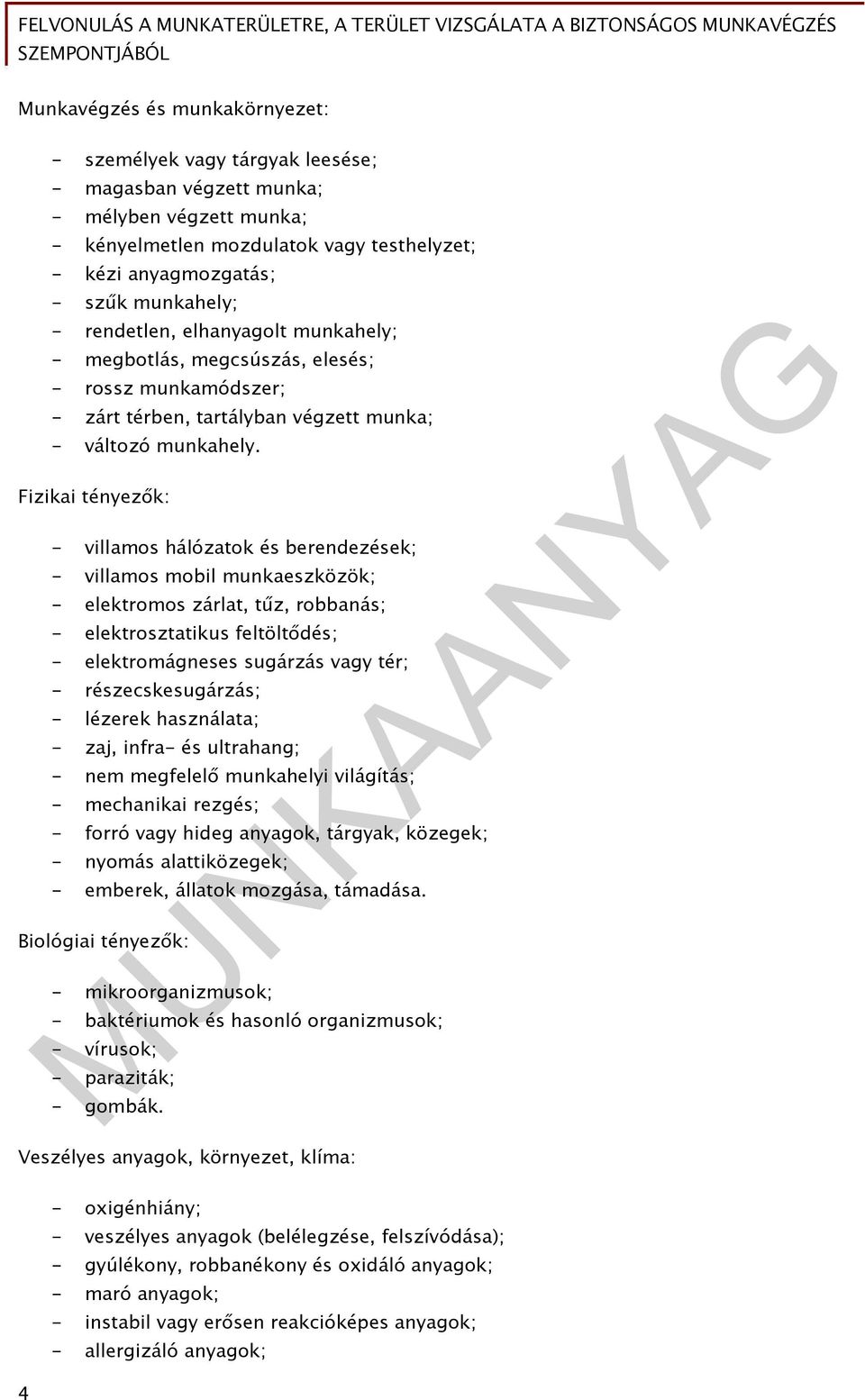 Fizikai tényezők: - villamos hálózatok és berendezések; - villamos mobil munkaeszközök; - elektromos zárlat, tűz, robbanás; - elektrosztatikus feltöltődés; - elektromágneses sugárzás vagy tér; -