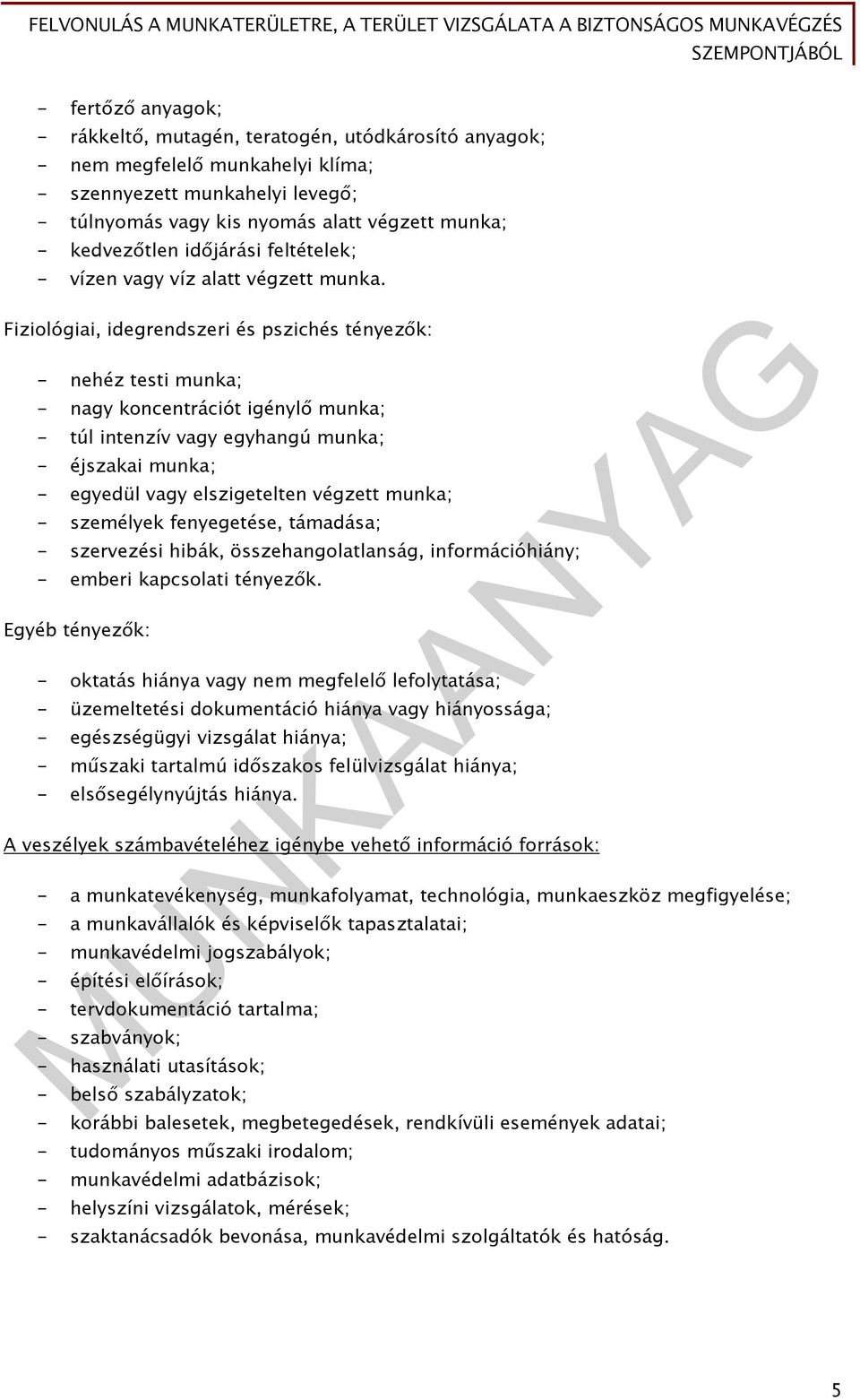 Fiziológiai, idegrendszeri és pszichés tényezők: - nehéz testi munka; - nagy koncentrációt igénylő munka; - túl intenzív vagy egyhangú munka; - éjszakai munka; - egyedül vagy elszigetelten végzett