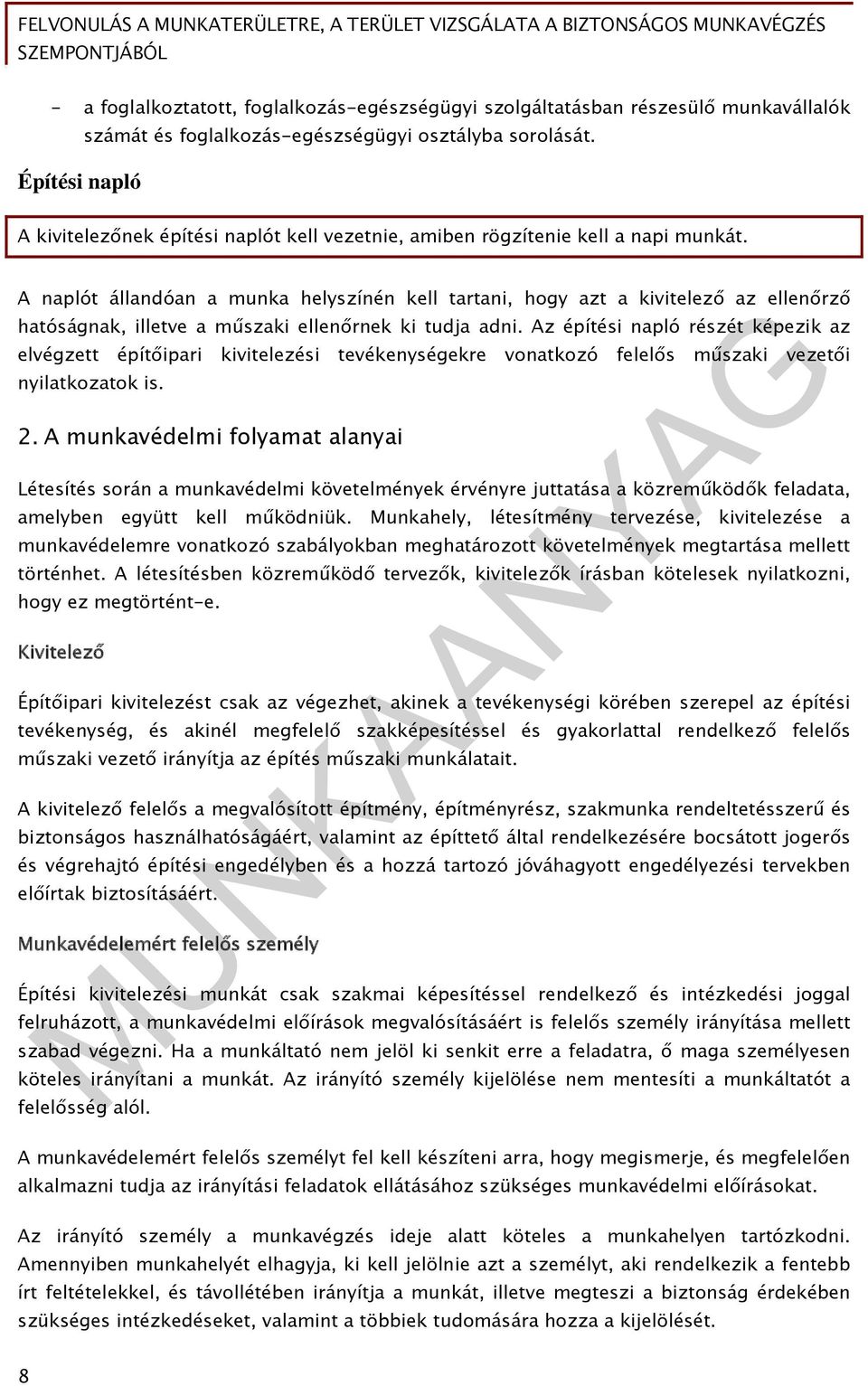 A naplót állandóan a munka helyszínén kell tartani, hogy azt a kivitelező az ellenőrző hatóságnak, illetve a műszaki ellenőrnek ki tudja adni.