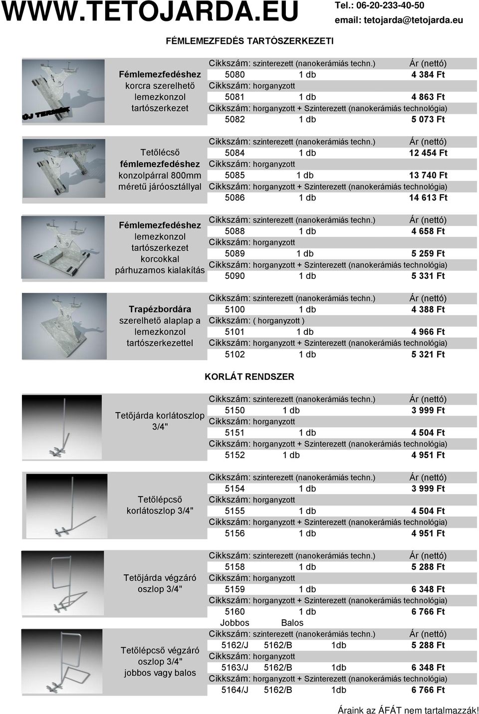 ) 5084 12 454 Ft 5085 13 740 Ft + Szinterezett (nanokerámiás technológia) 5086 14 613 Ft Fémlemezfedéshez korcokkal párhuzamos kialakítás Cikkszám: szinterezett (nanokerámiás techn.