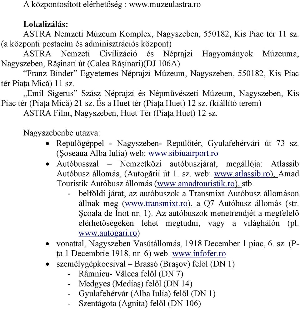 Nagyszeben, 550182, Kis Piac tér Piaţa Mică) 11 sz. Emil Sigerus Szász Néprajzi és Népművészeti Múzeum, Nagyszeben, Kis Piac tér (Piaţa Mică) 21 sz. És a Huet tér (Piaţa Huet) 12 sz.