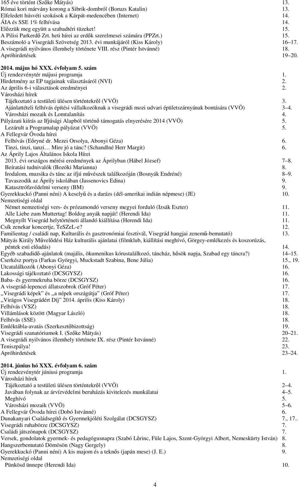 A visegrádi nyilvános illemhely története VIII. rész (Pintér Istvánné) 18. Apróhirdetések 19 20. 2014. május hó XXX. évfolyam 5. szám Új rendezvénytér májusi programja 1.