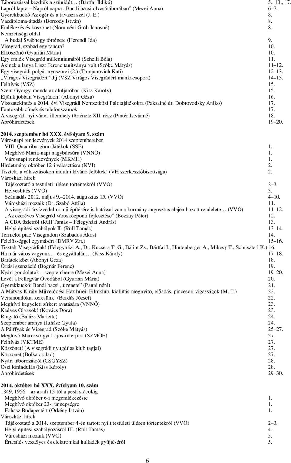 Egy emlék Visegrád millenniumáról (Scheili Béla) 11. Akinek a lánya Liszt Ferenc tanítványa volt (Szőke Mátyás) 11 12. Egy visegrádi polgár nyöszörei (2.) (Tomjanovich Kati) 12 13.