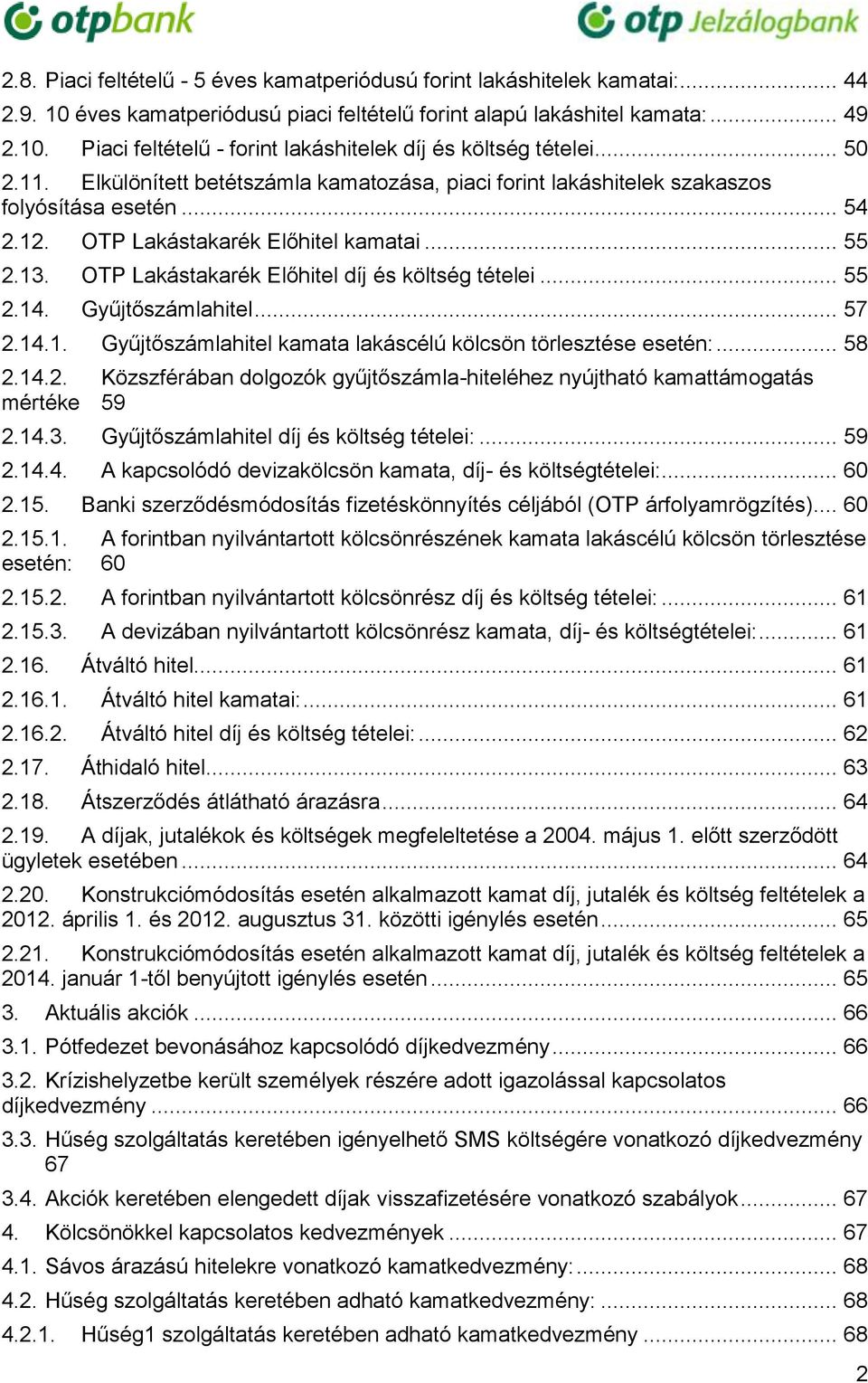 OTP Lakástakarék Előhitel díj és költség tételei... 55 2.14. Gyűjtőszámlahitel... 57 2.14.1. Gyűjtőszámlahitel kamata lakáscélú kölcsön törlesztése esetén:... 58 2.14.2. Közszférában dolgozók gyűjtőszámla-hiteléhez nyújtható kamattámogatás mértéke 59 2.