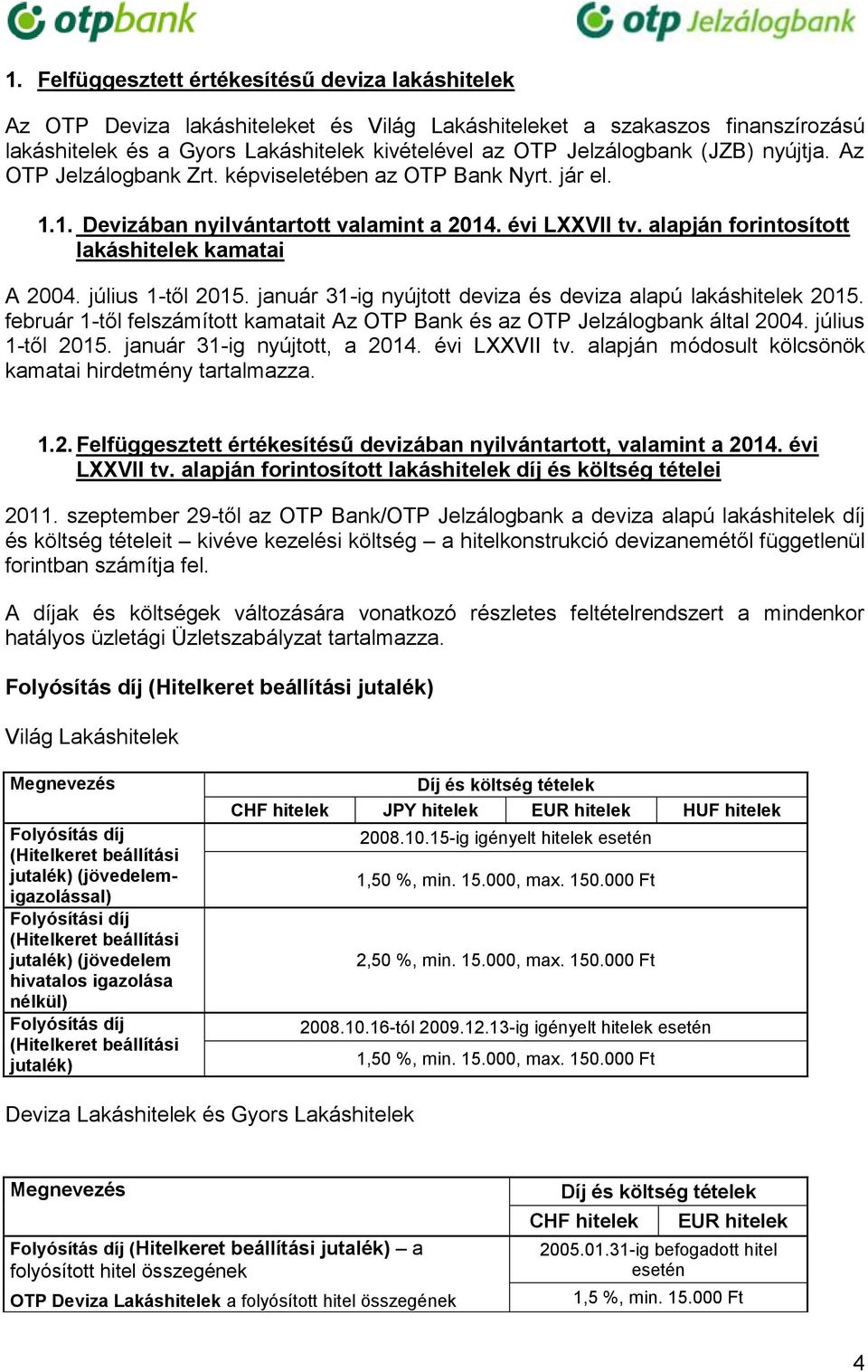 július 1-től 2015. január 31-ig nyújtott deviza és deviza alapú lakáshitelek 2015. február 1-től felszámított kamatait Az OTP Bank és az OTP Jelzálogbank által 2004. július 1-től 2015.