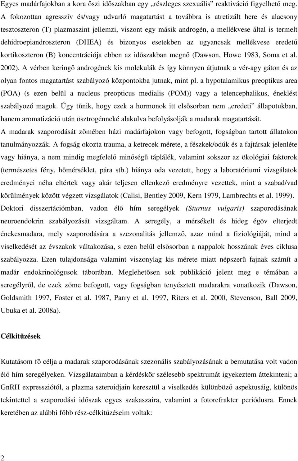 dehidroepiandroszteron (DHEA) és bizonyos esetekben az ugyancsak mellékvese eredetű kortikoszteron (B) koncentrációja ebben az időszakban megnő (Dawson, Howe 1983, Soma et al. 2002).