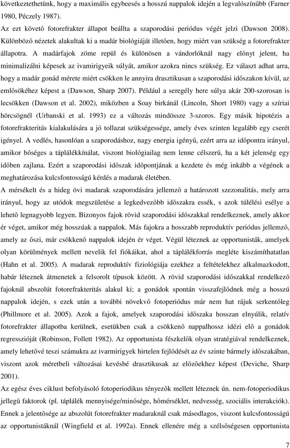 Különböző nézetek alakultak ki a madár biológiáját illetően, hogy miért van szükség a fotorefrakter állapotra.