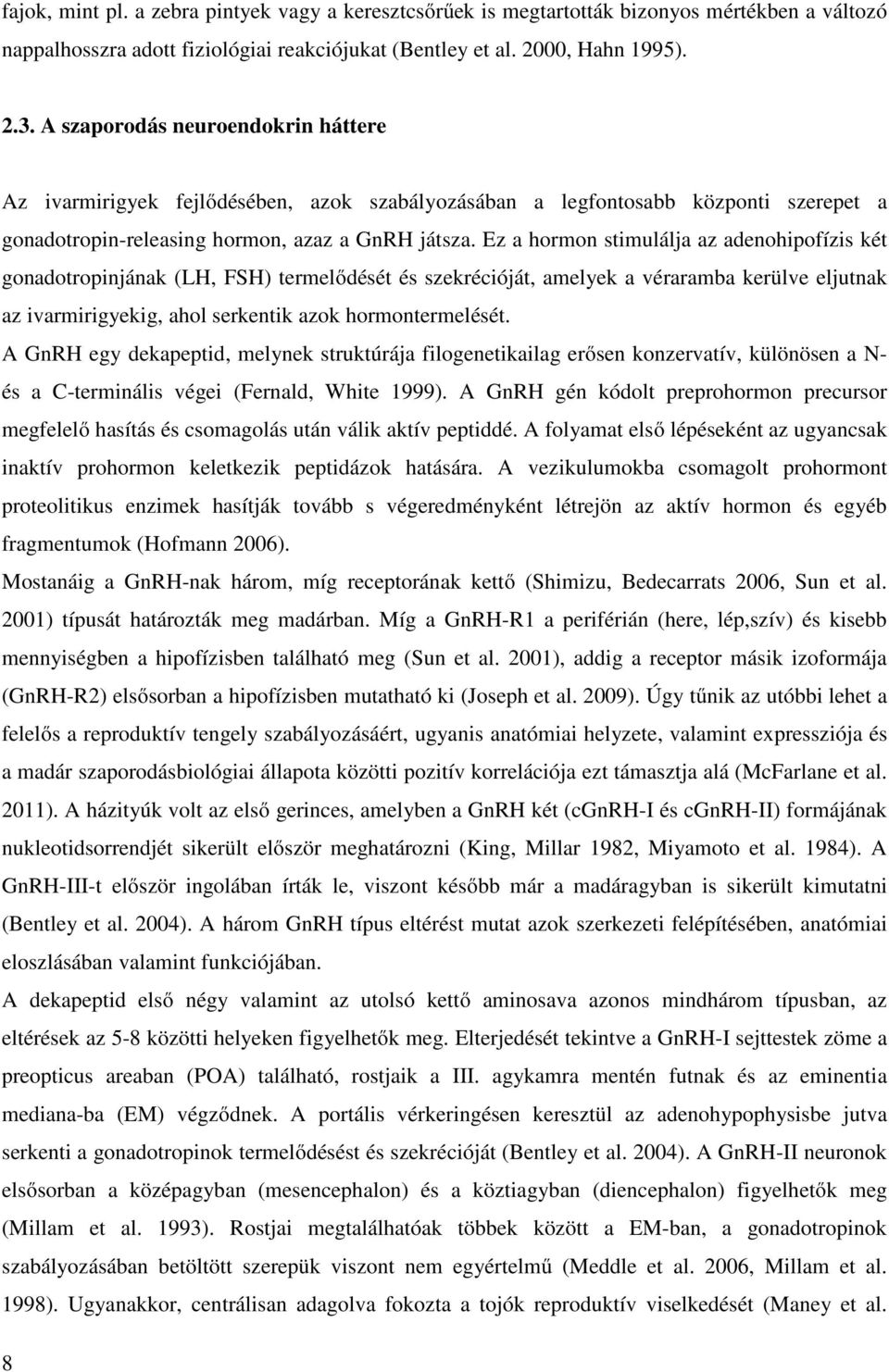 Ez a hormon stimulálja az adenohipofízis két gonadotropinjának (LH, FSH) termelődését és szekrécióját, amelyek a véraramba kerülve eljutnak az ivarmirigyekig, ahol serkentik azok hormontermelését.