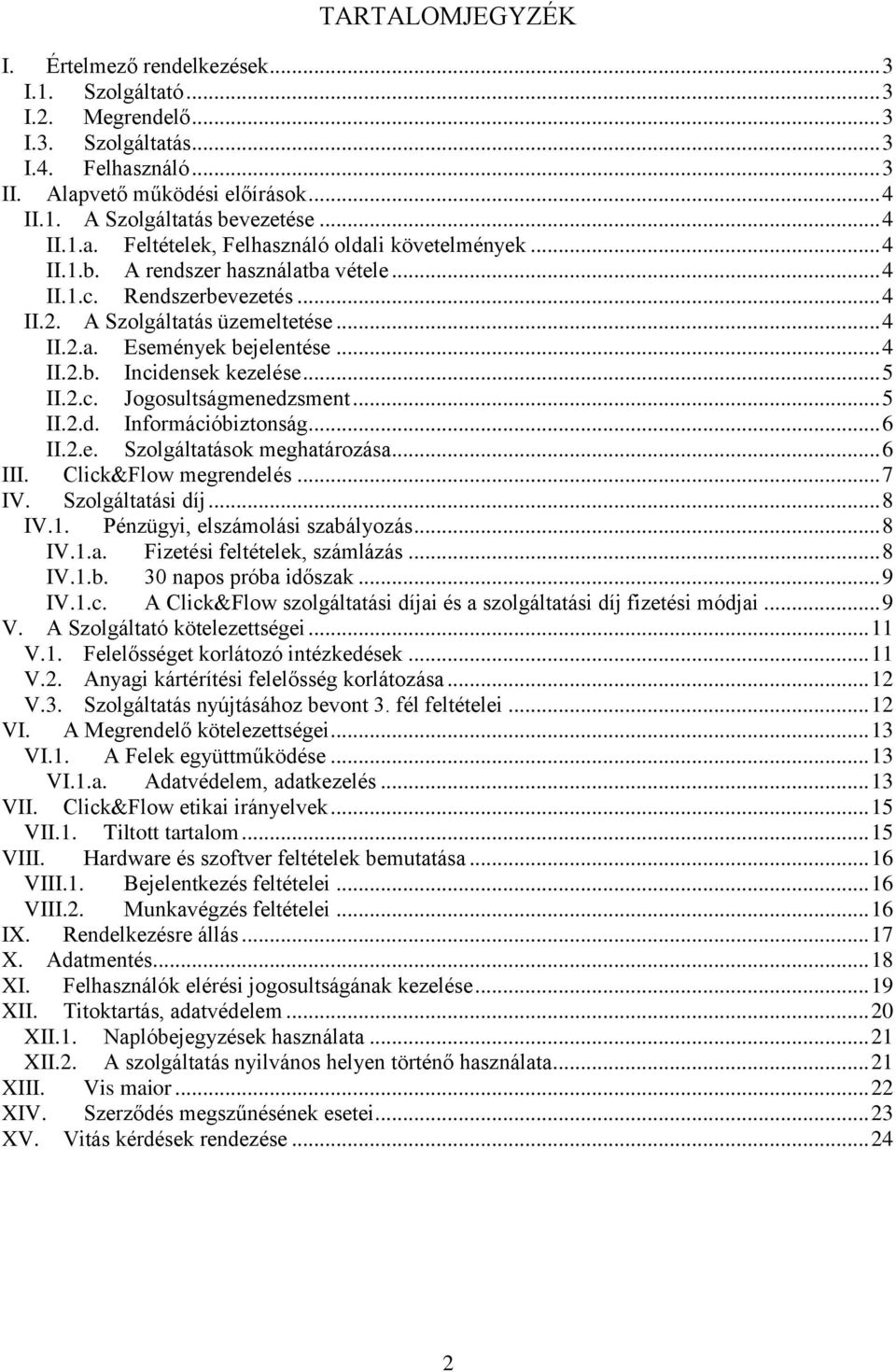 .. 4 II.2.b. Incidensek kezelése... 5 II.2.c. Jogosultságmenedzsment... 5 II.2.d. Információbiztonság... 6 II.2.e. Szolgáltatások meghatározása... 6 III. Click&Flow megrendelés... 7 IV.