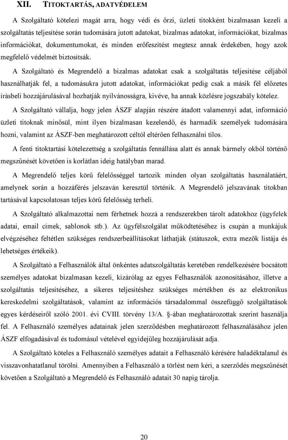 A Szolgáltató és Megrendelő a bizalmas adatokat csak a szolgáltatás teljesítése céljából használhatják fel, a tudomásukra jutott adatokat, információkat pedig csak a másik fél előzetes írásbeli