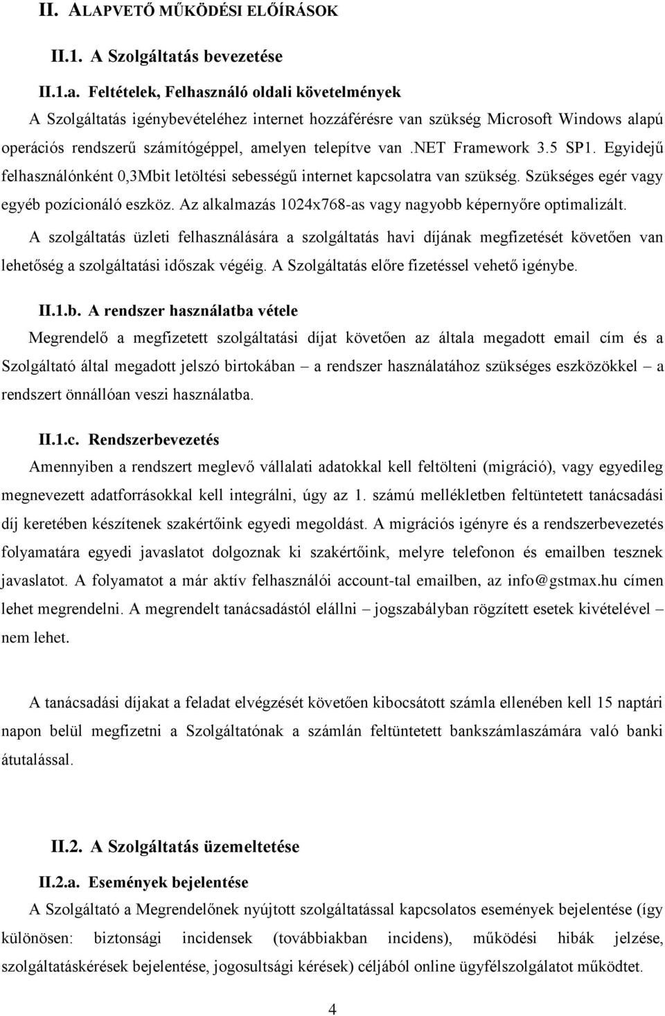 Feltételek, Felhasználó oldali követelmények A Szolgáltatás igénybevételéhez internet hozzáférésre van szükség Microsoft Windows alapú operációs rendszerű számítógéppel, amelyen telepítve van.