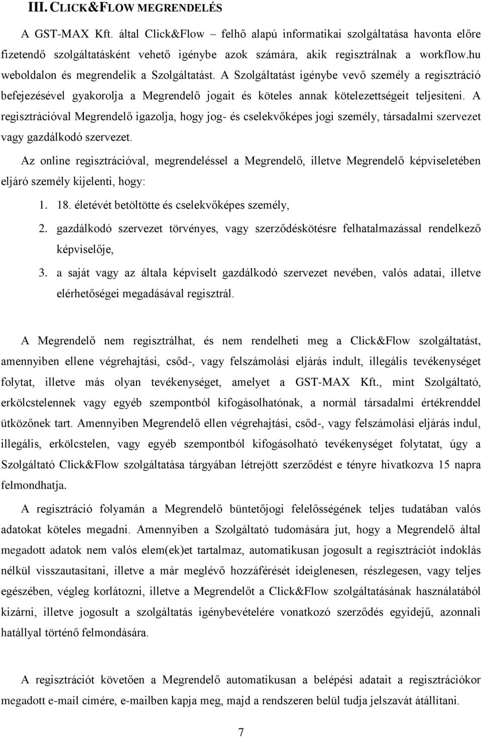 A regisztrációval Megrendelő igazolja, hogy jog- és cselekvőképes jogi személy, társadalmi szervezet vagy gazdálkodó szervezet.