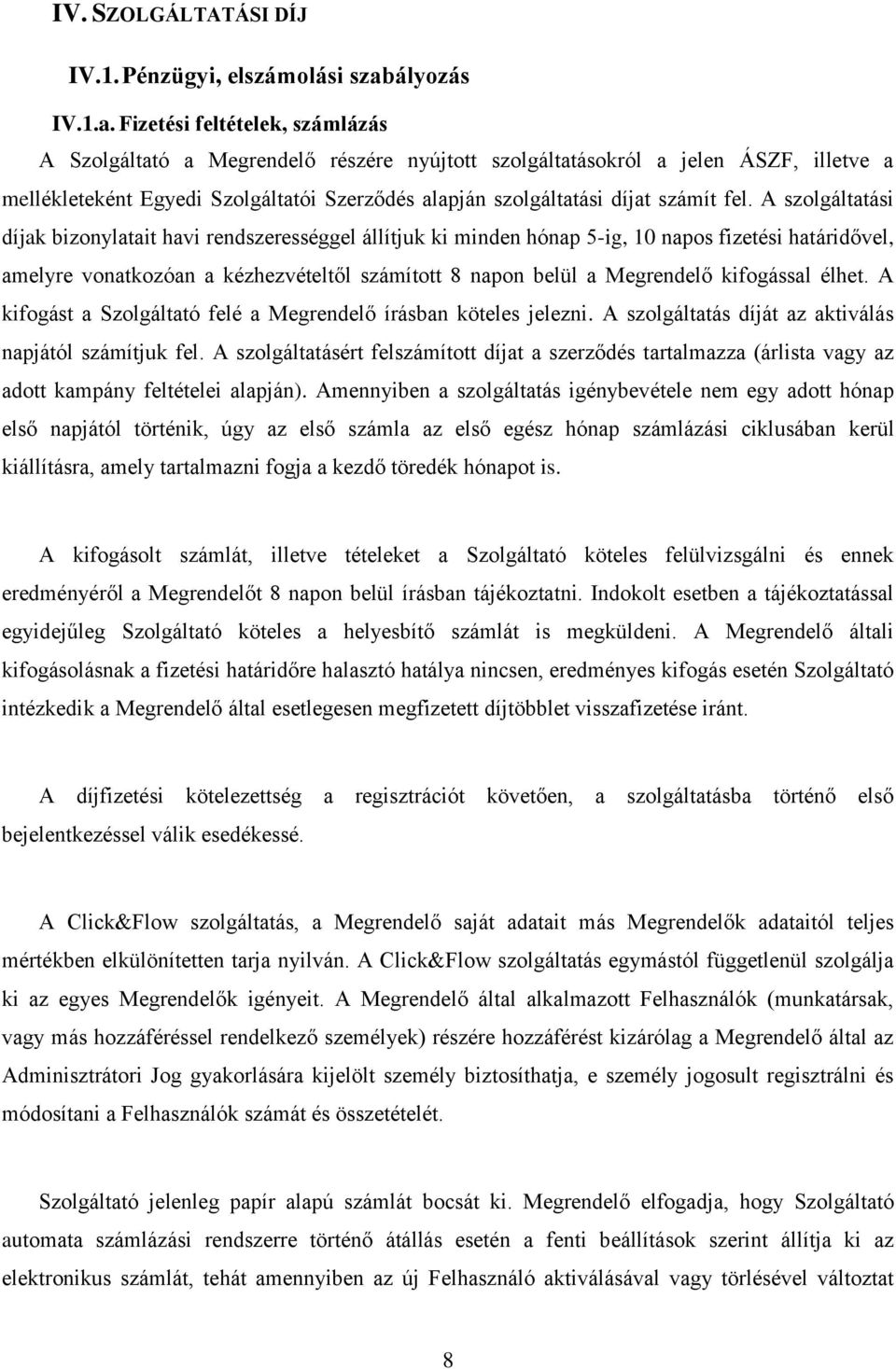 Fizetési feltételek, számlázás A Szolgáltató a Megrendelő részére nyújtott szolgáltatásokról a jelen ÁSZF, illetve a mellékleteként Egyedi Szolgáltatói Szerződés alapján szolgáltatási díjat számít