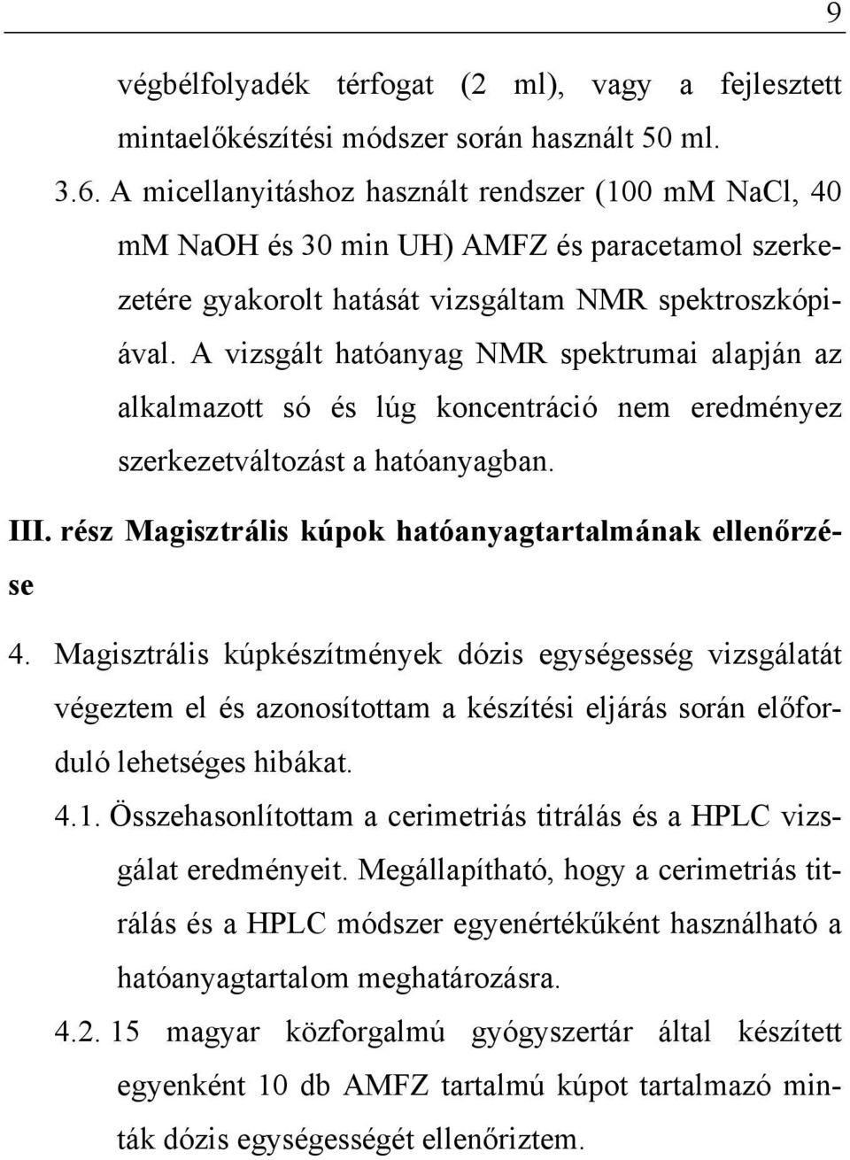 A vizsgált hatóanyag NMR spektrumai alapján az alkalmazott só és lúg koncentráció nem eredményez szerkezetváltozást a hatóanyagban. III. rész Magisztrális kúpok hatóanyagtartalmának ellenőrzése 4.