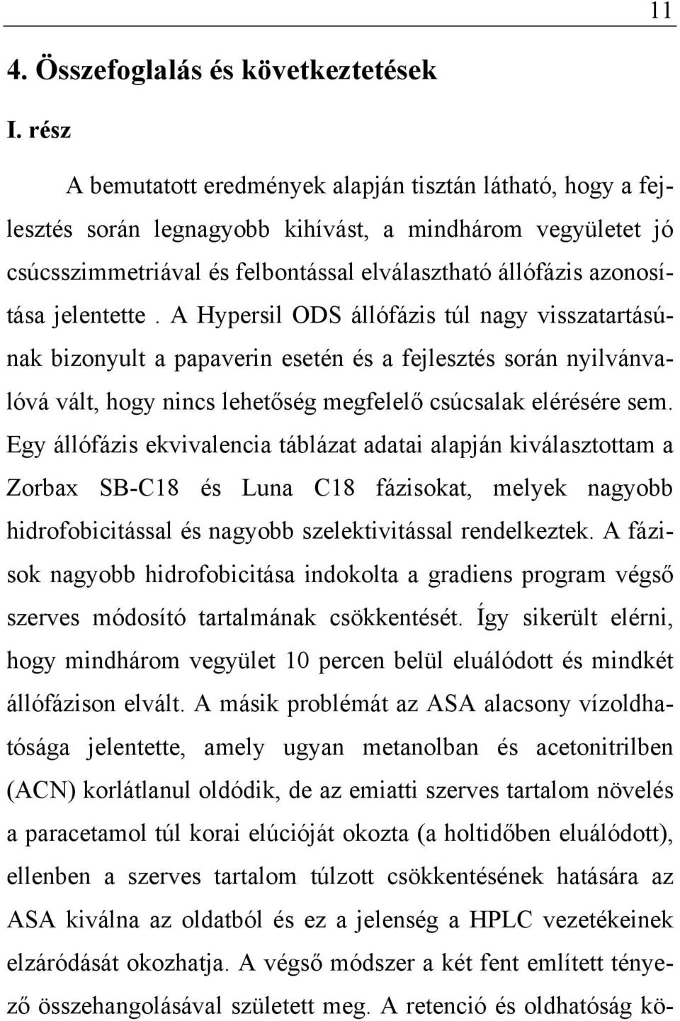 jelentette. A Hypersil ODS állófázis túl nagy visszatartásúnak bizonyult a papaverin esetén és a fejlesztés során nyilvánvalóvá vált, hogy nincs lehetőség megfelelő csúcsalak elérésére sem.