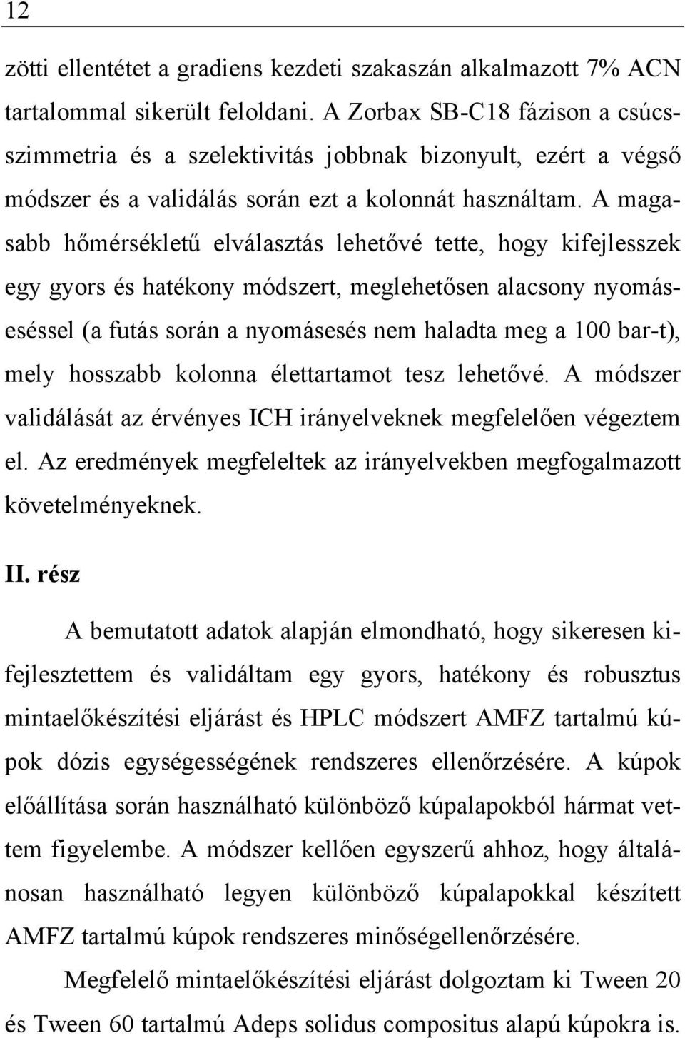 A magasabb hőmérsékletű elválasztás lehetővé tette, hogy kifejlesszek egy gyors és hatékony módszert, meglehetősen alacsony nyomáseséssel (a futás során a nyomásesés nem haladta meg a 100 bar-t),