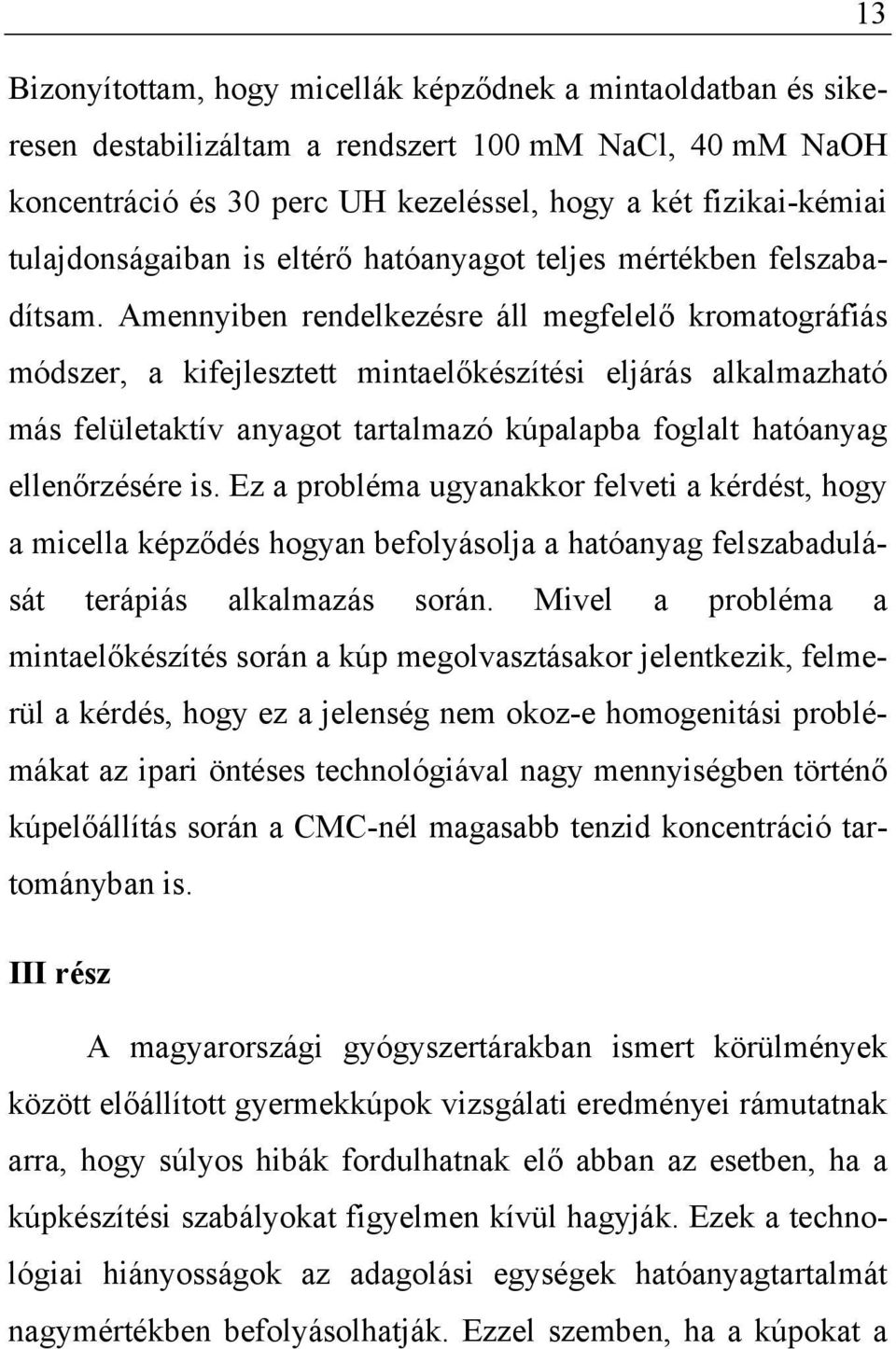 Amennyiben rendelkezésre áll megfelelő kromatográfiás módszer, a kifejlesztett mintaelőkészítési eljárás alkalmazható más felületaktív anyagot tartalmazó kúpalapba foglalt hatóanyag ellenőrzésére is.