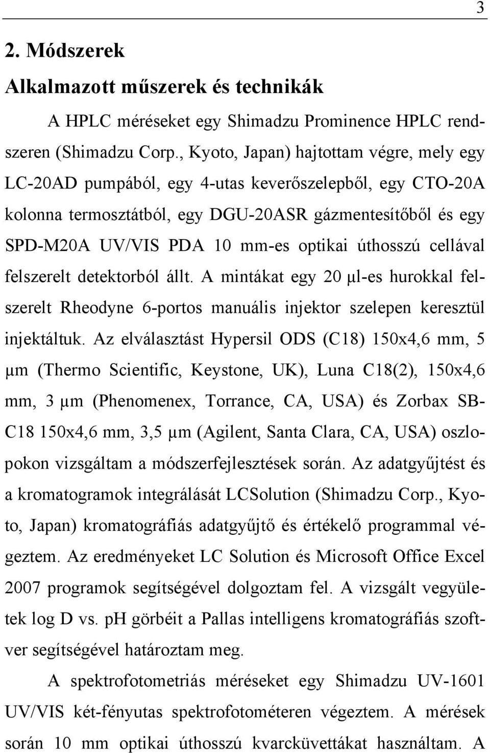 úthosszú cellával felszerelt detektorból állt. A mintákat egy 20 µl-es hurokkal felszerelt Rheodyne 6-portos manuális injektor szelepen keresztül injektáltuk.