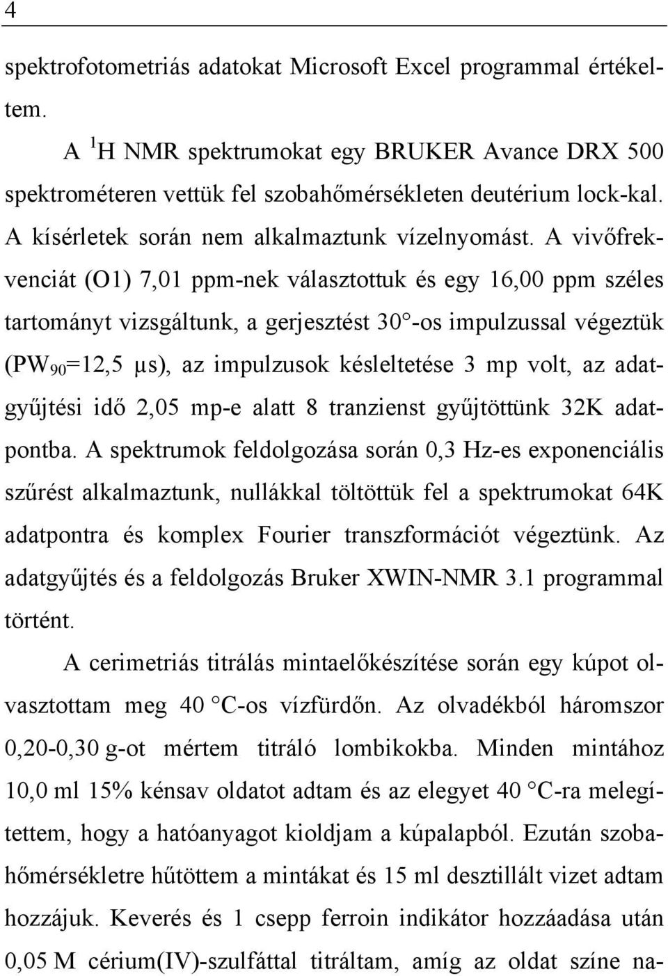 A vivőfrekvenciát (O1) 7,01 ppm-nek választottuk és egy 16,00 ppm széles tartományt vizsgáltunk, a gerjesztést 30 -os impulzussal végeztük (PW 90 =12,5 µs), az impulzusok késleltetése 3 mp volt, az