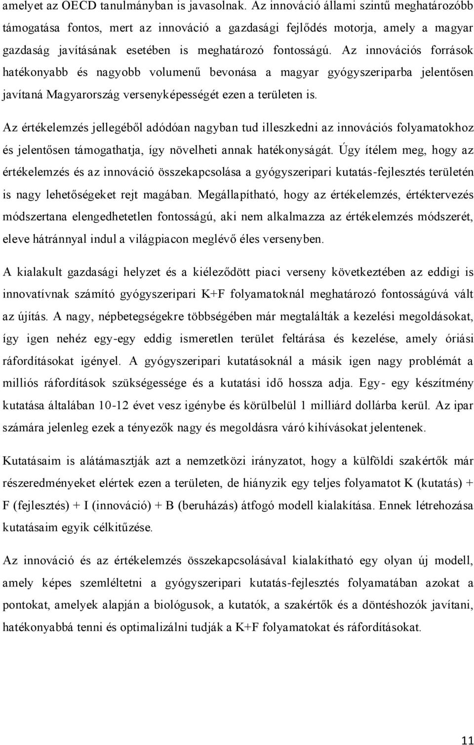 Az innovációs források hatékonyabb és nagyobb volumenű bevonása a magyar gyógyszeriparba jelentősen javítaná Magyarország versenyképességét ezen a területen is.