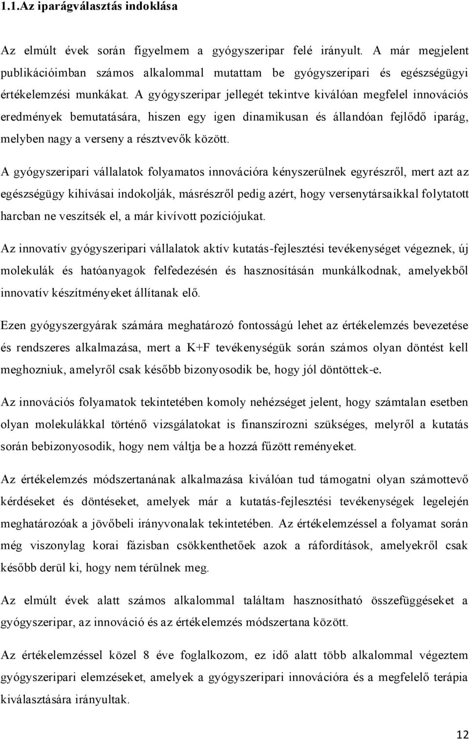 A gyógyszeripar jellegét tekintve kiválóan megfelel innovációs eredmények bemutatására, hiszen egy igen dinamikusan és állandóan fejlődő iparág, melyben nagy a verseny a résztvevők között.