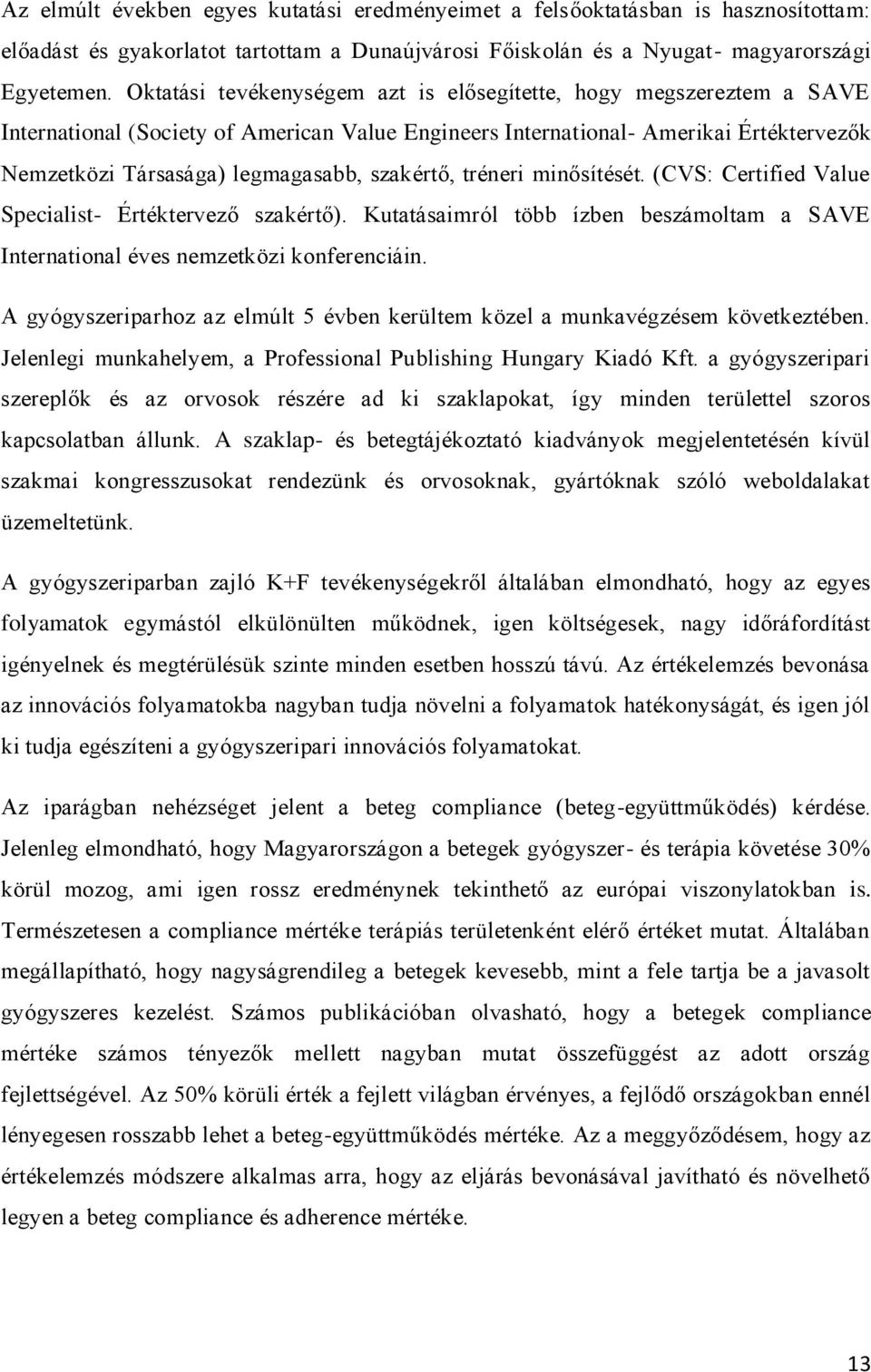 szakértő, tréneri minősítését. (CVS: Certified Value Specialist- Értéktervező szakértő). Kutatásaimról több ízben beszámoltam a SAVE International éves nemzetközi konferenciáin.