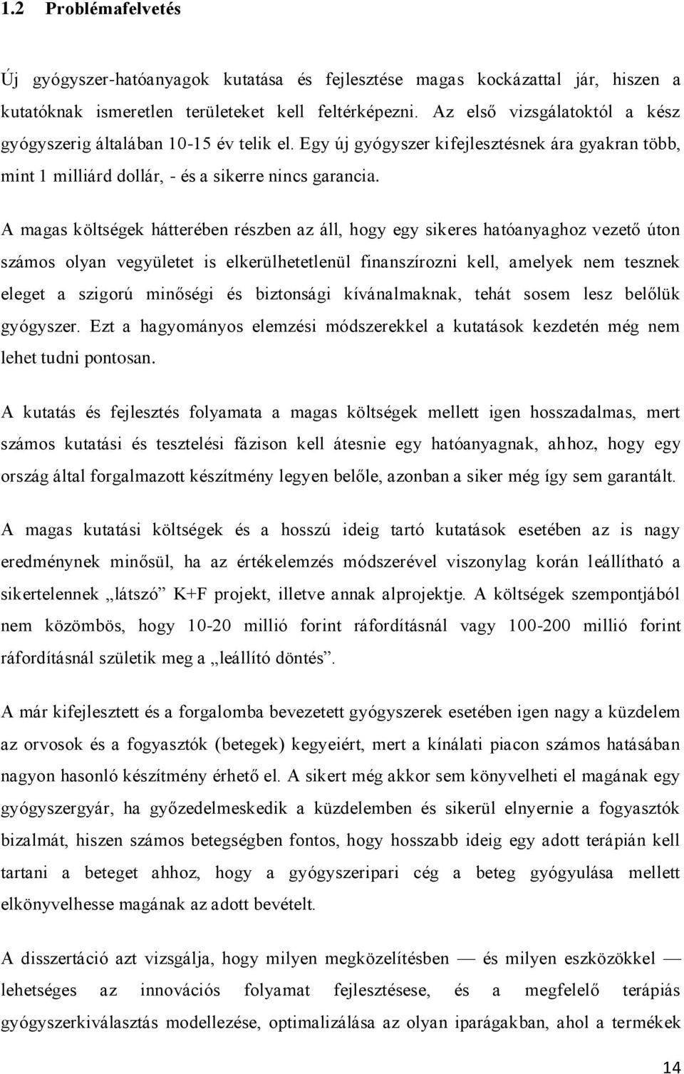 A magas költségek hátterében részben az áll, hogy egy sikeres hatóanyaghoz vezető úton számos olyan vegyületet is elkerülhetetlenül finanszírozni kell, amelyek nem tesznek eleget a szigorú minőségi