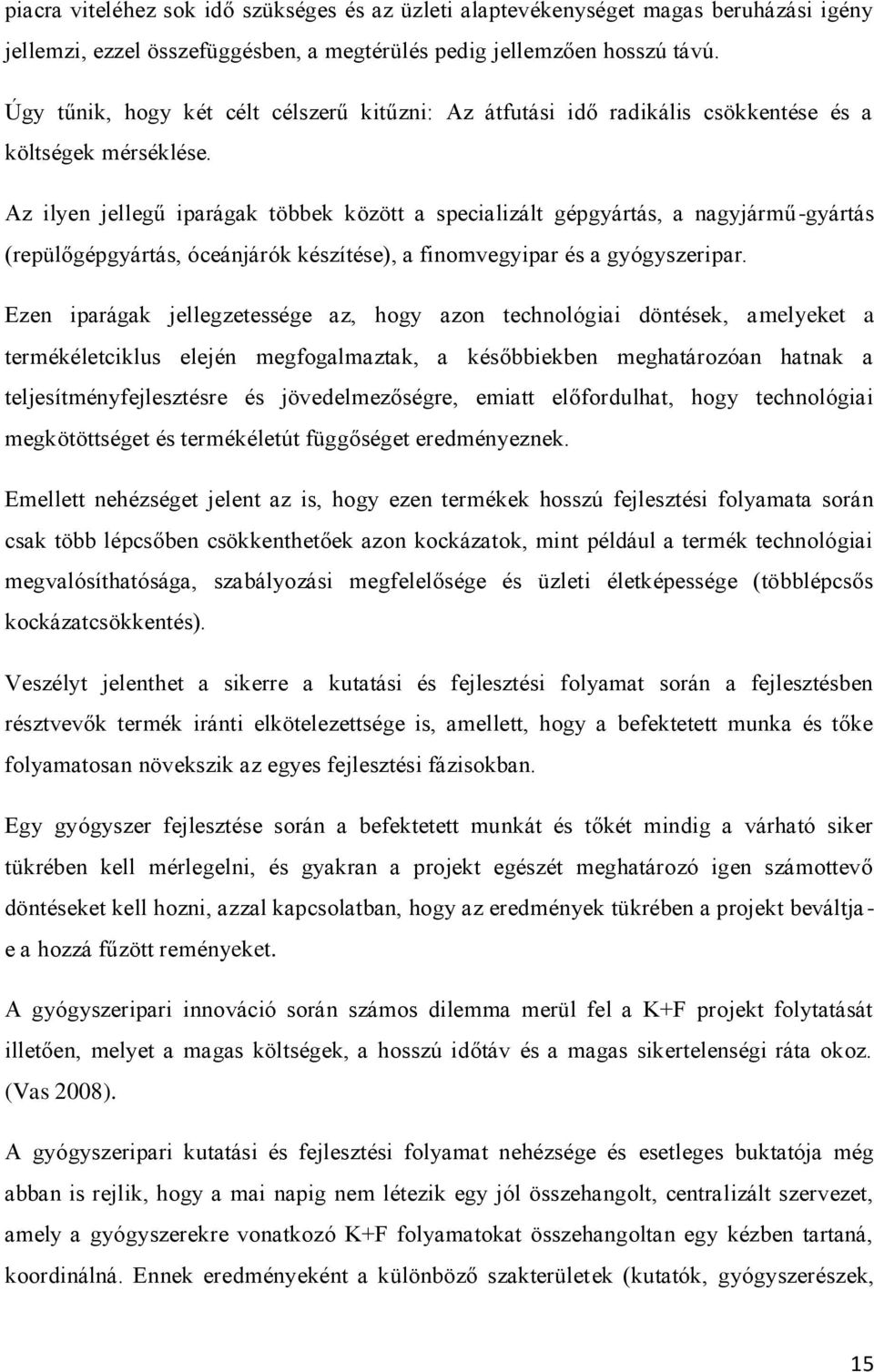 Az ilyen jellegű iparágak többek között a specializált gépgyártás, a nagyjármű-gyártás (repülőgépgyártás, óceánjárók készítése), a finomvegyipar és a gyógyszeripar.