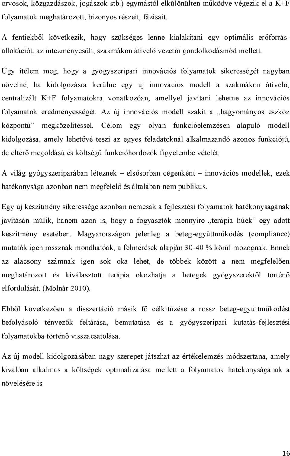 Úgy ítélem meg, hogy a gyógyszeripari innovációs folyamatok sikerességét nagyban növelné, ha kidolgozásra kerülne egy új innovációs modell a szakmákon átívelő, centralizált K+F folyamatokra