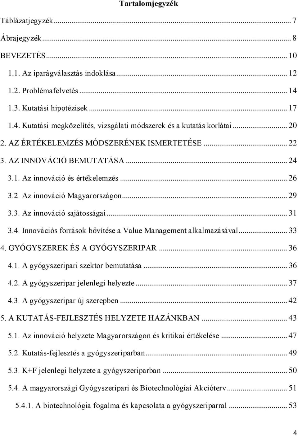 .. 26 3.2. Az innováció Magyarországon... 29 3.3. Az innováció sajátosságai... 31 3.4. Innovációs források bővítése a Value Management alkalmazásával... 33 4. GYÓGYSZEREK ÉS A GYÓGYSZERIPAR... 36 4.1. A gyógyszeripari szektor bemutatása.