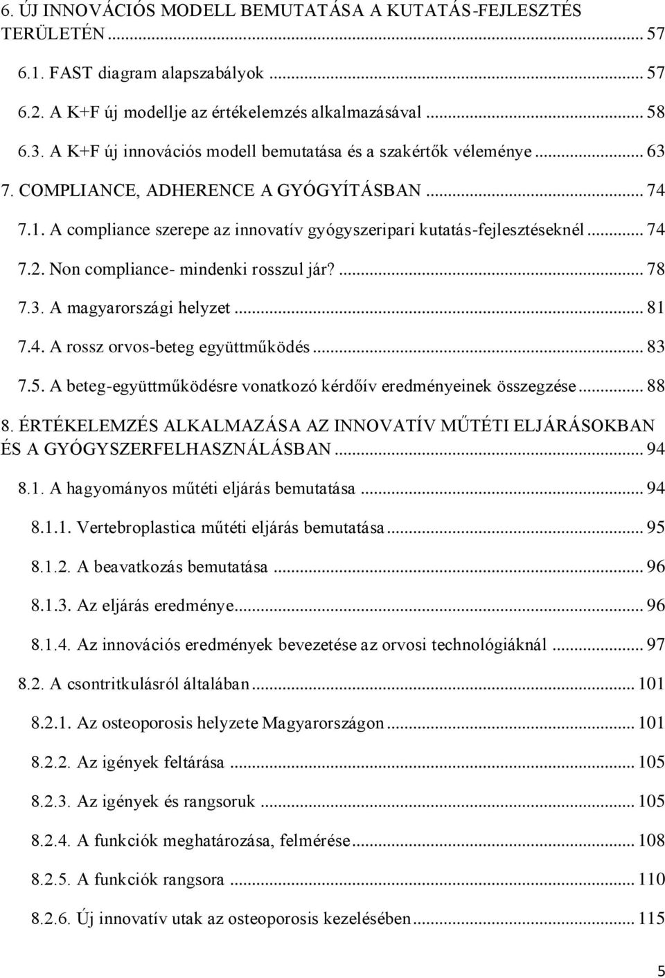 Non compliance- mindenki rosszul jár?... 78 7.3. A magyarországi helyzet... 81 7.4. A rossz orvos-beteg együttműködés... 83 7.5. A beteg-együttműködésre vonatkozó kérdőív eredményeinek összegzése.