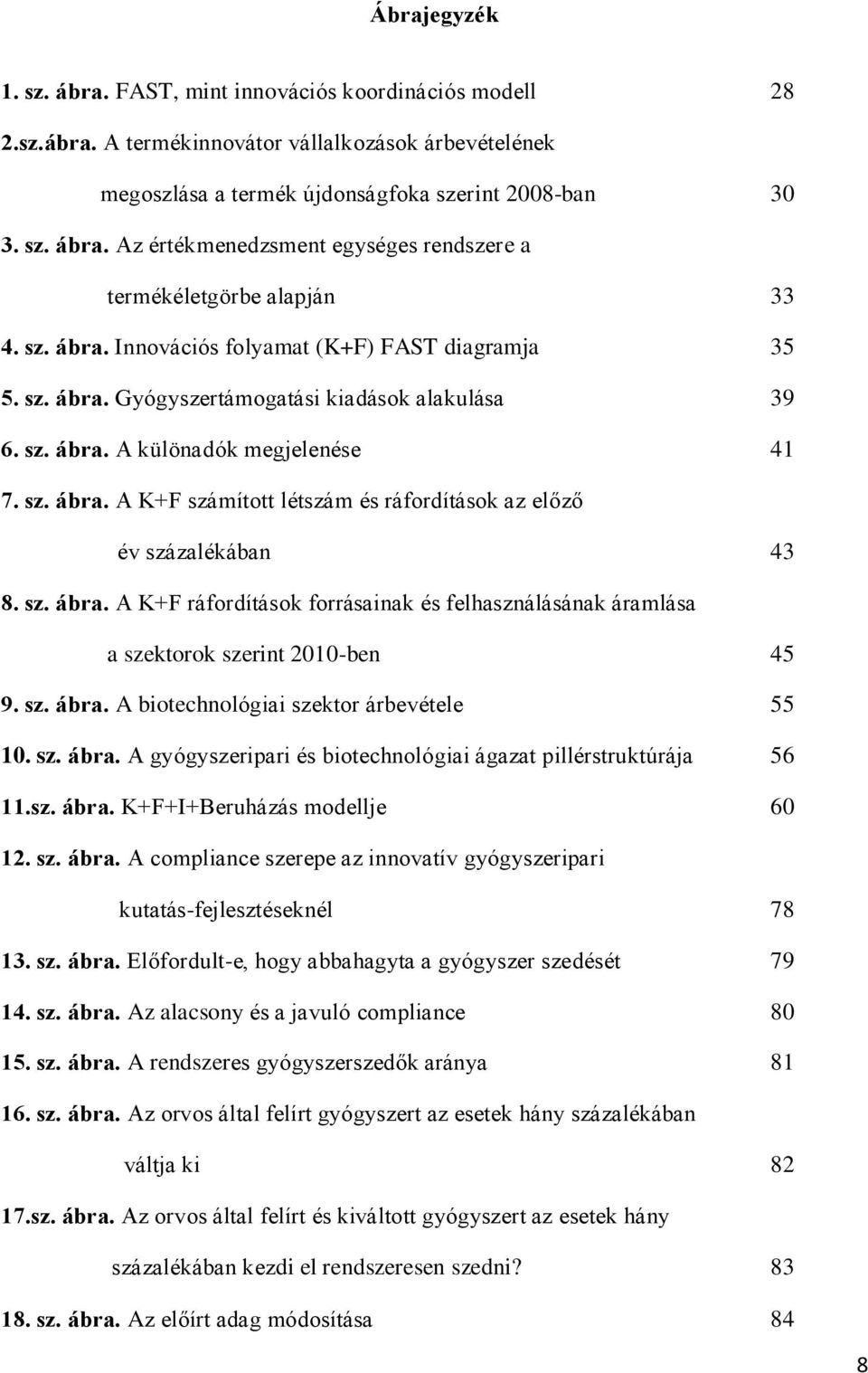 sz. ábra. A K+F ráfordítások forrásainak és felhasználásának áramlása a szektorok szerint 2010-ben 45 9. sz. ábra. A biotechnológiai szektor árbevétele 55 10. sz. ábra. A gyógyszeripari és biotechnológiai ágazat pillérstruktúrája 56 11.