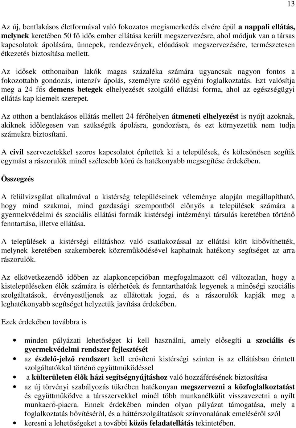 Az idısek otthonaiban lakók magas százaléka számára ugyancsak nagyon fontos a fokozottabb gondozás, intenzív ápolás, személyre szóló egyéni foglalkoztatás.