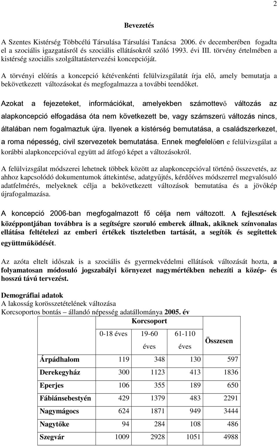 A törvényi elıírás a koncepció kétévenkénti felülvizsgálatát írja elı, amely bemutatja a bekövetkezett változásokat és megfogalmazza a további teendıket.