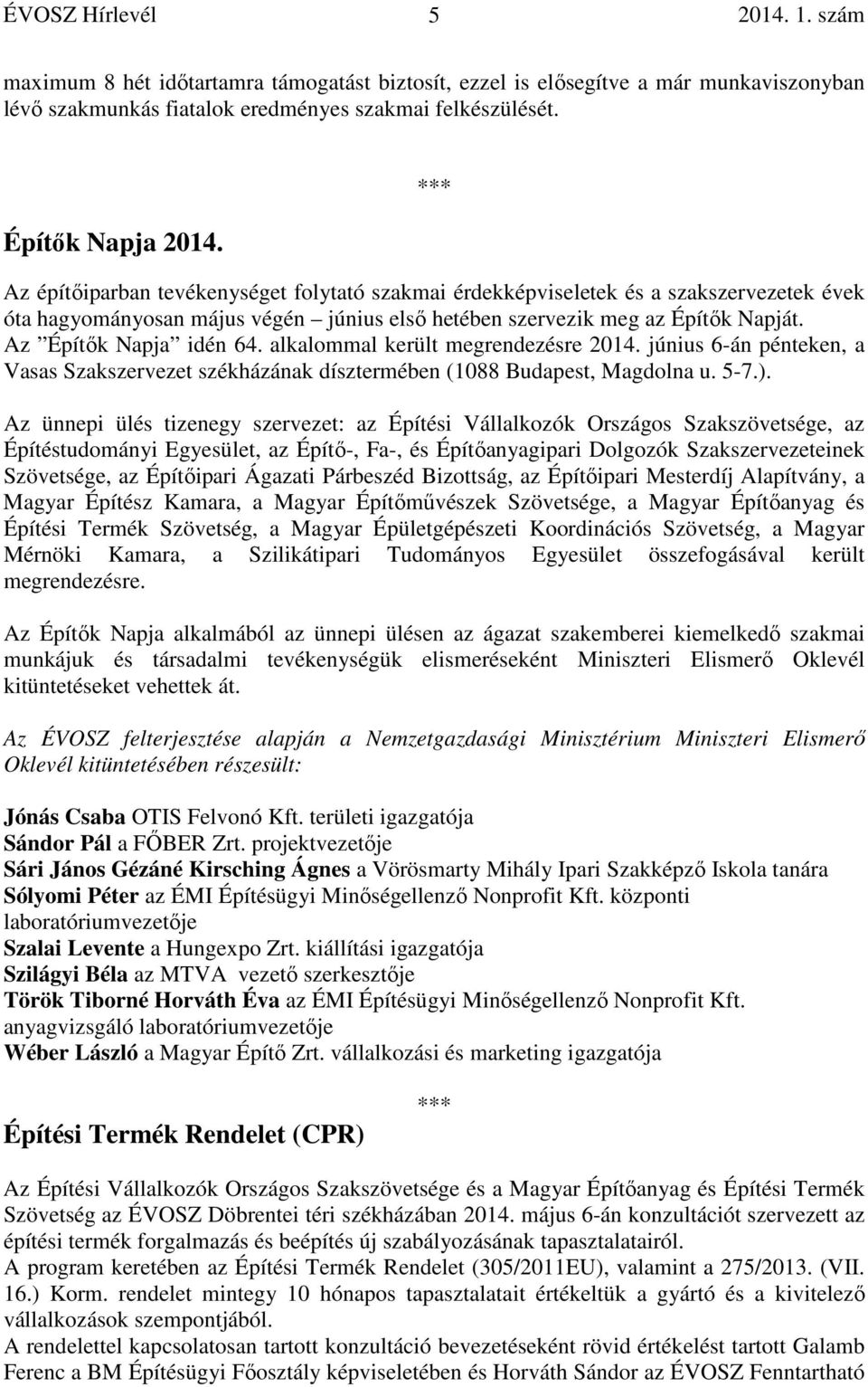 alkalommal került megrendezésre 2014. június 6-án pénteken, a Vasas Szakszervezet székházának dísztermében (1088 Budapest, Magdolna u. 5-7.).