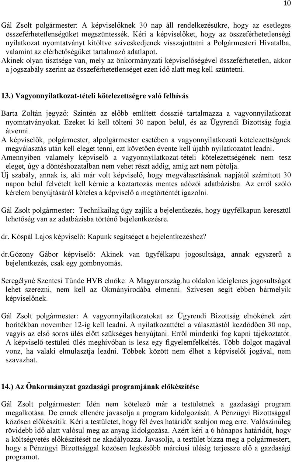 Akinek olyan tisztsége van, mely az önkormányzati képviselőségével összeférhetetlen, akkor a jogszabály szerint az összeférhetetlenséget ezen idő alatt meg kell szüntetni. 13.